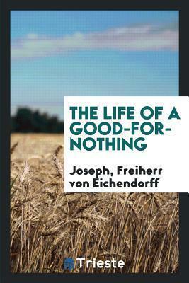 The Life of a Good-For-Nothing by Joseph Freiherr von Eichendorff