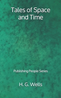 Tales of Space and Time - Publishing People Series by H.G. Wells