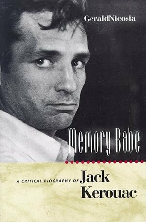 Memory Babe: A Critical Biography of Jack Kerouac by Gerald Nicosia