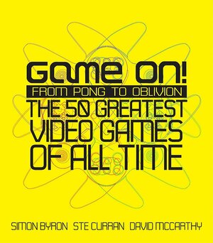 Game On!: From Pong To Oblivion: The 50 Greatest Video Games Of All Time by Simon Byron, David McCarthy