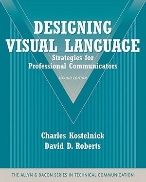 Designing Visual Language: Strategies for Professional Communicators (Part of the Allyn & Bacon Series in Technical Communication) (2nd Edition) by Charles Kostelnick, David D. Roberts