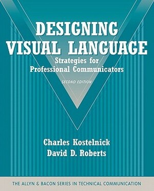 Designing Visual Language: Strategies for Professional Communicators (Part of the Allyn & Bacon Series in Technical Communication) (2nd Edition) by David D. Roberts, Charles Kostelnick