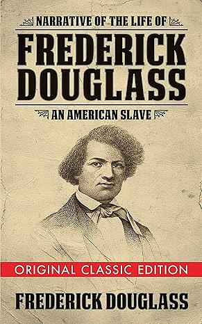 Narrative of the Life of Frederick Douglass (Original Classic Edition): An American Slave by Frederick Douglass