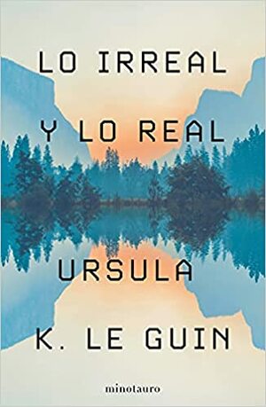Lo Irreal y lo Real by Ursula K. Le Guin