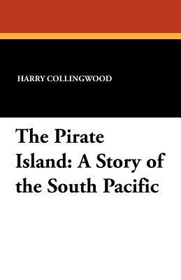 The Pirate Island: A Story of the South Pacific by Harry Collingwood