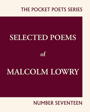 Selected Poems of Malcolm Lowry (City Lights Pocket Poets Number 17) by Lawrence Ferlinghetti, Malcolm Lowry, Earle Alfred Birney