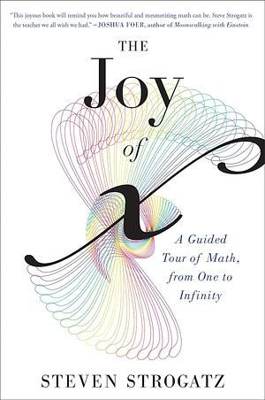 The Joy Of X: A Guided Tour of Math, from One to Infinity by Steven Strogatz, Steven Strogatz