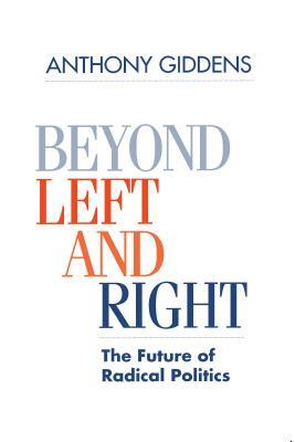 Beyond Left and Right: The Future of Radical Politics by Anthony Giddens
