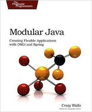 Modular Java: Creating Flexible Applications with Osgi and Spring by Craig Walls, Craig Walls