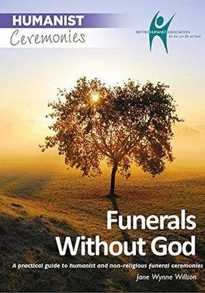 Funerals Without God: A practical guide to humanist and non-religious funeral ceremonies by Jane Wynne Willson