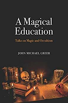 A Magical Education: Talks on Magic and Occultism by John Michael Greer