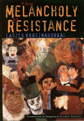 The Melancholy of Resistance by László Krasznahorkai