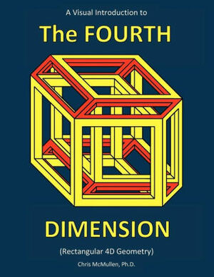 A Visual Introduction to the Fourth Dimension (Rectangular 4D Geometry) by Chris McMullen