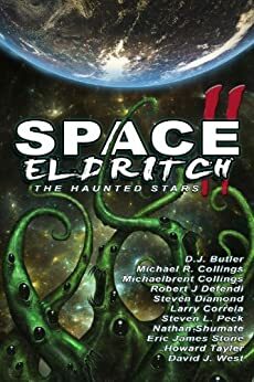 Space Eldritch II by Bob Defendi, Michaelbrent Collings, Howard Tayler, Steven L. Peck, Eric James Stone, Larry Correia, David J. West, D.J. Butler, Steven Diamond, Nathan Shumate, Robert J. Defendi