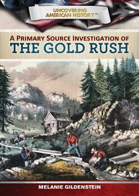 A Primary Source Investigation of the Gold Rush by Melanie Gildenstein, Kerri O'Donnell