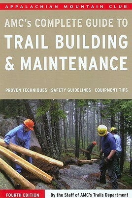 Complete Guide to Trail Building and Maintenance, 4th by AMC's Trails Department, Appalachian Mountain Club Books