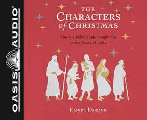 The Characters of Christmas (Library Edition): 10 Unlikely People Caught Up in the Story of Jesus by Daniel Darling