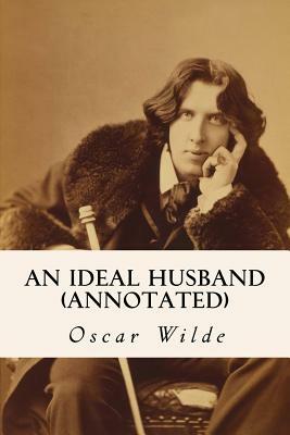 An Ideal Husband (annotated) by Oscar Wilde