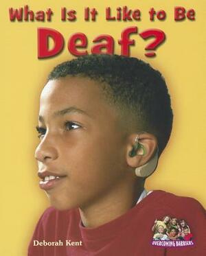 What Is It Like to Be Deaf? by Deborah Ann Kent