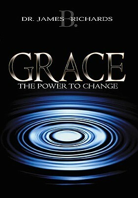 Grace: The Power to Change by James B. Richards