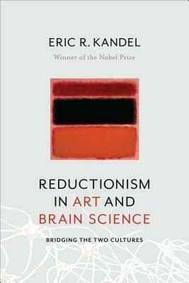 Reductionism in Art and Brain Science: Bridging the Two Cultures by Eric R. Kandel