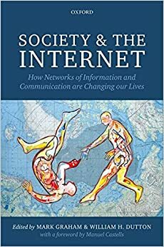 Society and the Internet: How Networks of Information and Communication Are Changing Our Lives by Mark Graham, William H. Dutton