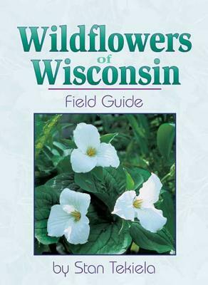 Wildflowers of Wisconsin: Field Guide by Stan Tekiela