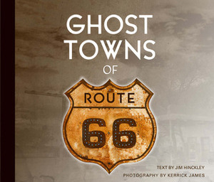 Ghost Towns of Route 66 by Kerrick James, Jim Hinckley