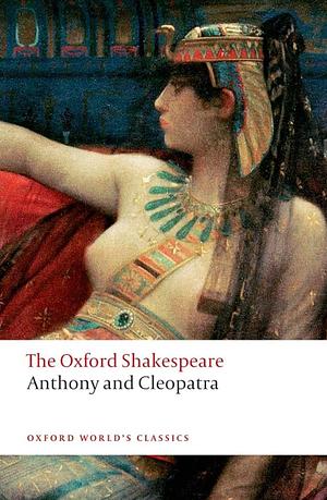 The Oxford Shakespeare: Anthony and Cleopatra by William Shakespeare