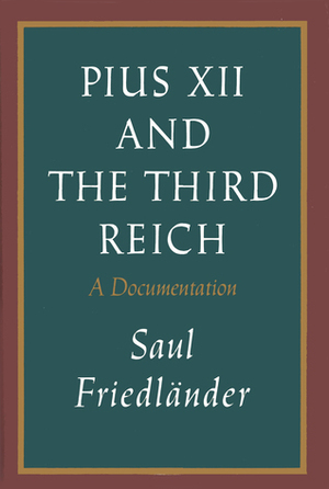 Pius XII and the Third Reich: A Documentation by Saul Friedländer