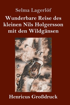 Wunderbare Reise des kleinen Nils Holgersson mit den Wildgänsen (Großdruck) by Selma Lagerlöf