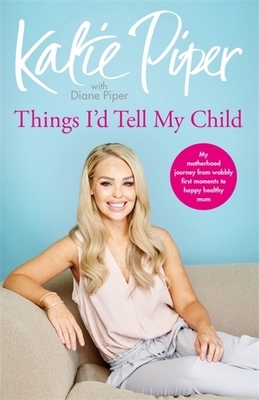 Things I'd Tell My Child by Katie Piper