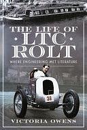 The Life of LTC Rolt: Where Engineering Met Literature by Victoria Owens