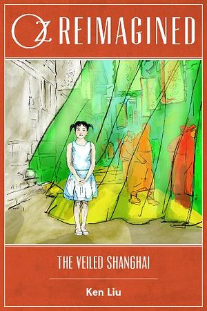 Oz Reimagined: The Veiled Shanghai by Ken Liu