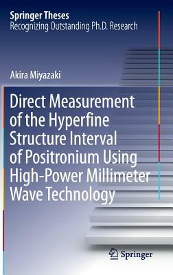 Direct Measurement of the Hyperfine Structure Interval of Positronium Using High-Power Millimeter Wave Technology by Akira Miyazaki