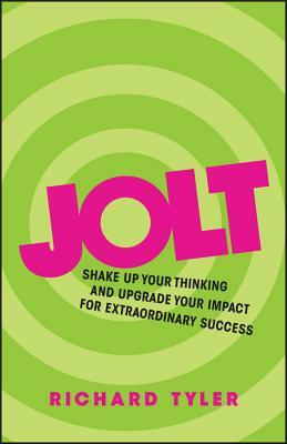Jolt: Shake Up Your Thinking and Upgrade Your Impact for Extraordinary Success by Richard Tyler