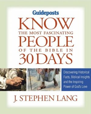 Know the Most Fascinating People of the Bible in 30 Days by J. Stephen Lang