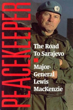 Peacekeeper: The Road To Sarajevo by Lewis MacKenzie