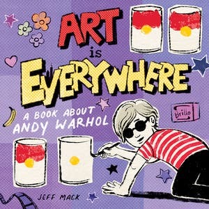 Art Is Everywhere: A Book about Andy Warhol by Jeff Mack