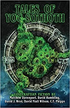 Tales of Yog-Sothoth by David Hambling, David J. West, David Niall Wilson, Matthew Davenport, C.T. Phipps