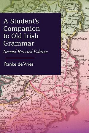 A Student's Companion to Old Irish Grammar: Second Revised Edition by Ranke De Vries