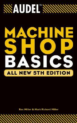 Audel Machine Shop Basics by Rex Miller, Mark Richard Miller
