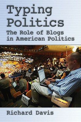 Typing Politics: The Role of Blogs in American Politics by Richard Davis