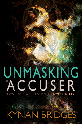 Unmasking the Accuser: How to Fight Satan's Favorite Lie by Kynan Bridges