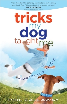 Tricks My Dog Taught Me: About Life, Love, and God by Phil Callaway