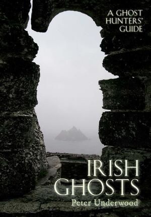 Irish Ghosts: A Ghost Hunters' Guide by Peter Underwood