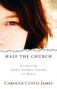 Half the Church: Recapturing God's Global Vision for Women by Carolyn Custis James