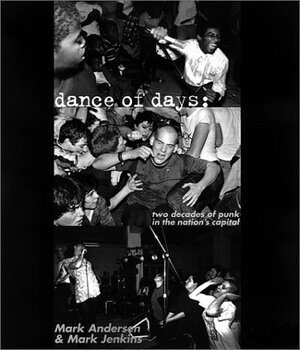 Dance Of Days: Two Decades of Punk in the Nation's Capital by Mark Jenkins, Mark Andersen