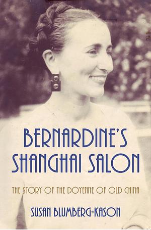 Bernardine's Shanghai Salon: The Story of the Doyenne of Old China by Susan Blumberg-Kason