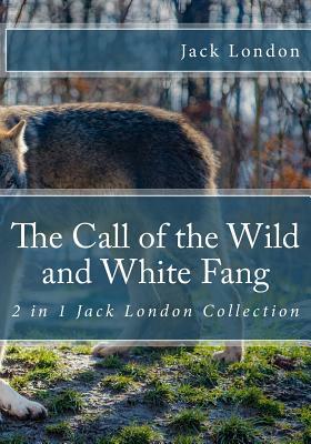 The Call of the Wild and White Fang: 2 in 1 Jack London Collection by Jack London